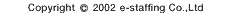 Copyright (c) 2002 e-staffing Co.,Ltd